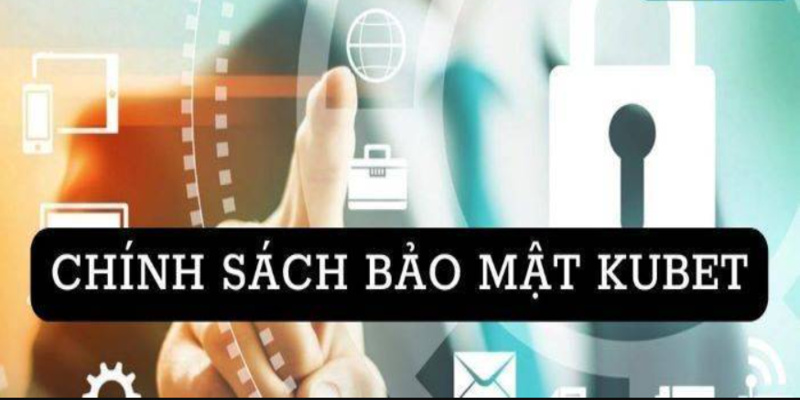 Chính sách bảo mật Kubet tạo môi trường an toàn 