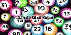 Dàn đề 36 số Kubet rất được thành viên tin tưởng