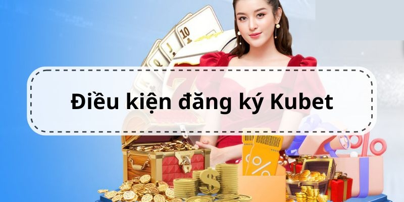 Đăng ký Kubet và điều kiện đặt ra cần tuân thủ