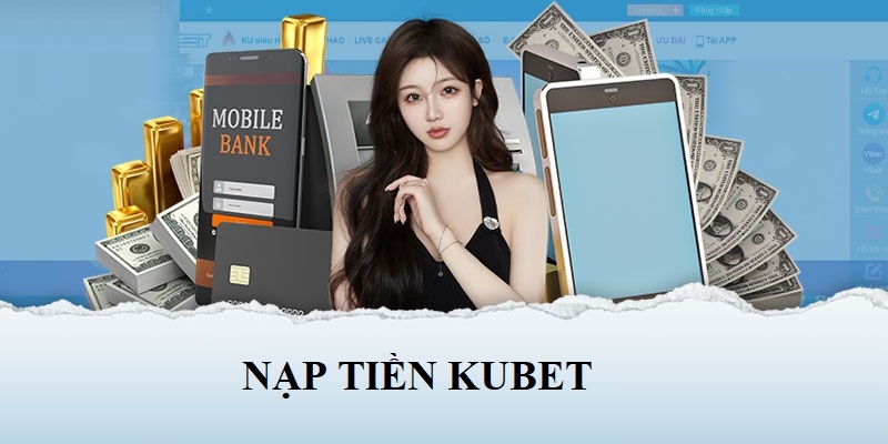 Các bước nạp rút tiền Kubet siêu chi tiết và dễ làm