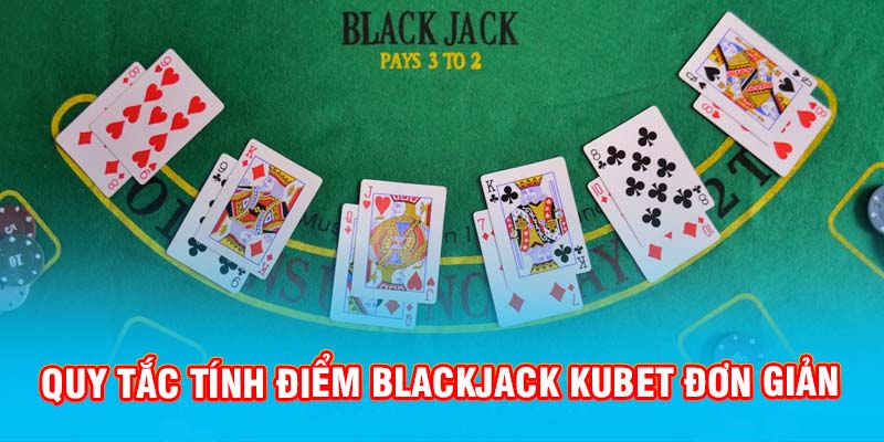 Quy tắc tính điểm trong game Blackjack Kubet đơn giản