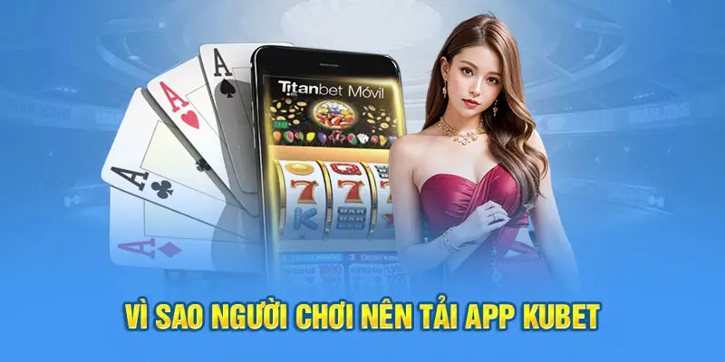 Những ưu điểm khi tải app Kubet về máy của người chơi